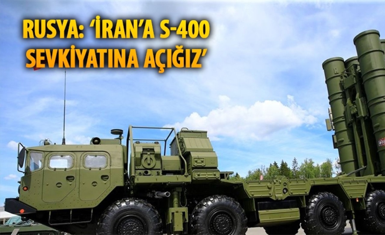 Rusya: İstemeleri halinde İran'a S-400 sevkiyatına açığız