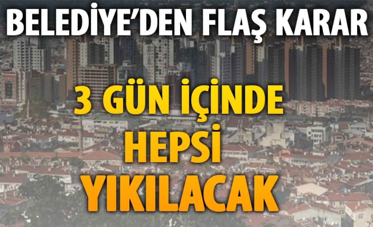 Bursa Büykşehir Belediyesi'nden flaş karar: 3 gün içerisinde hepsi yıkılacak