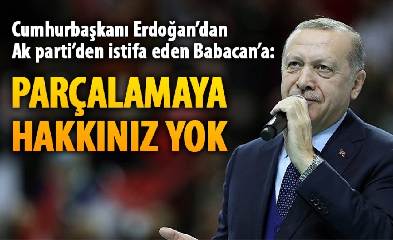 Erdoğan'dan AK Parti'den istifa eden Babacan'a: Ümmeti parçalamaya hakkınız yok