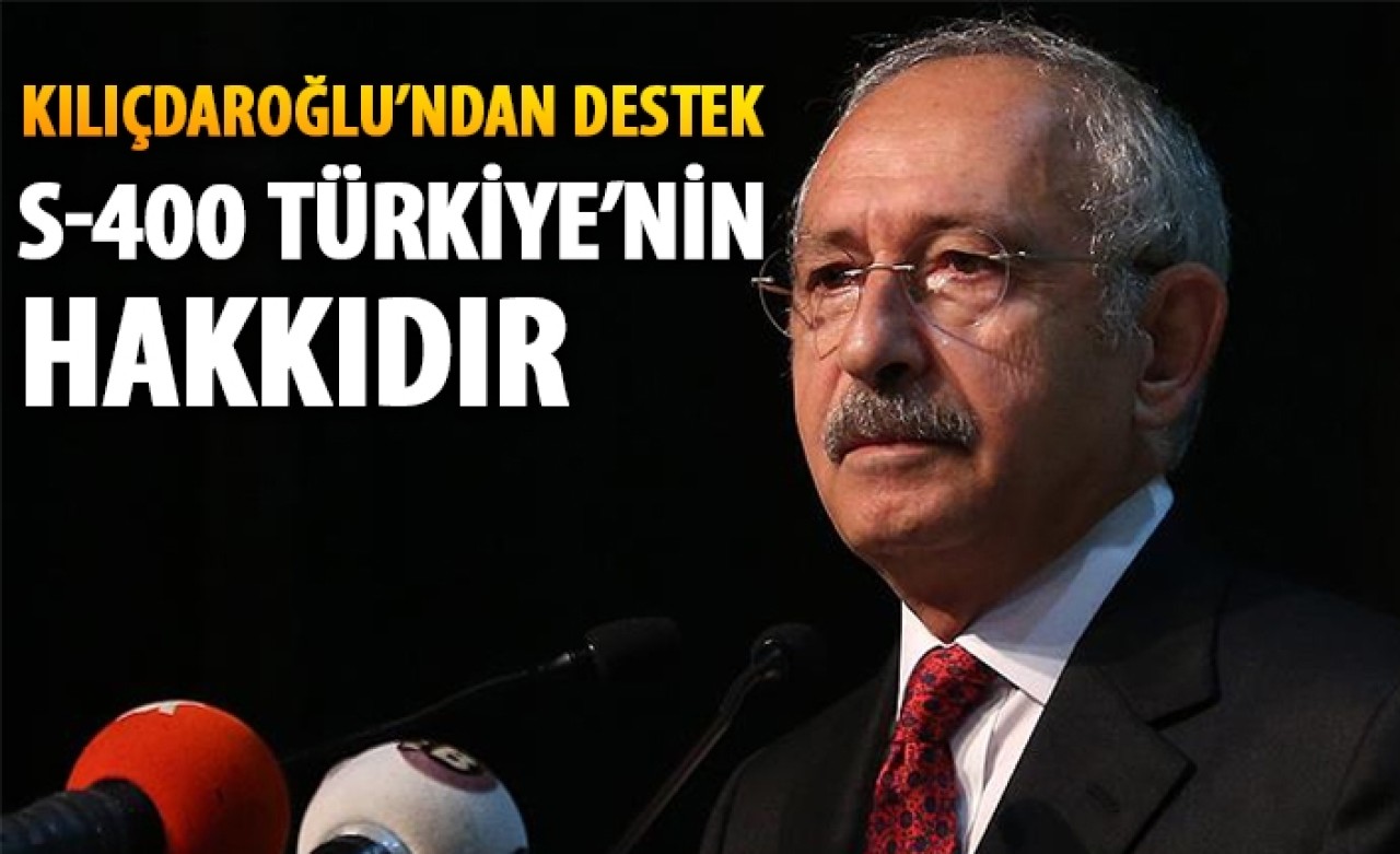 Kılıçdaroğlu'ndan S-400'e destek: Türkiye'nin kendi hakkı ve hukukudur