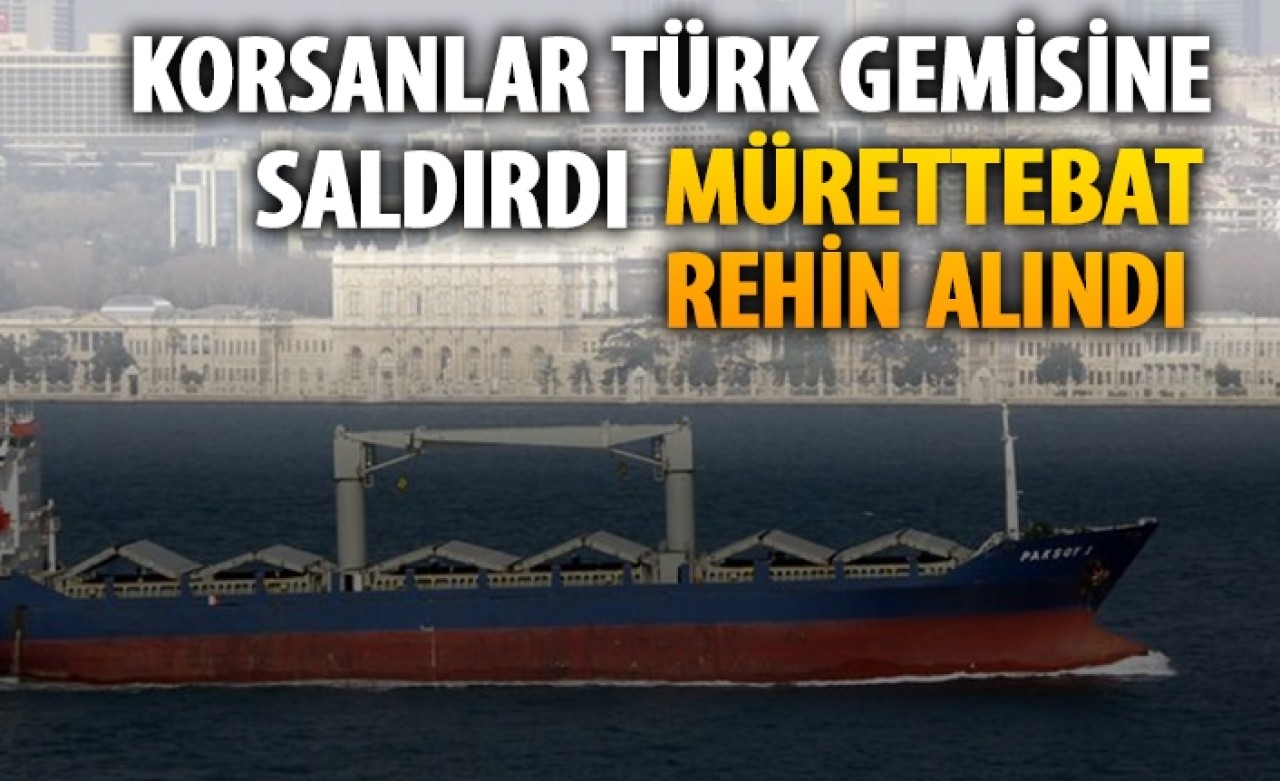 Korsanlar Türk gemisine saldırdı,  10 mürettebat rehin