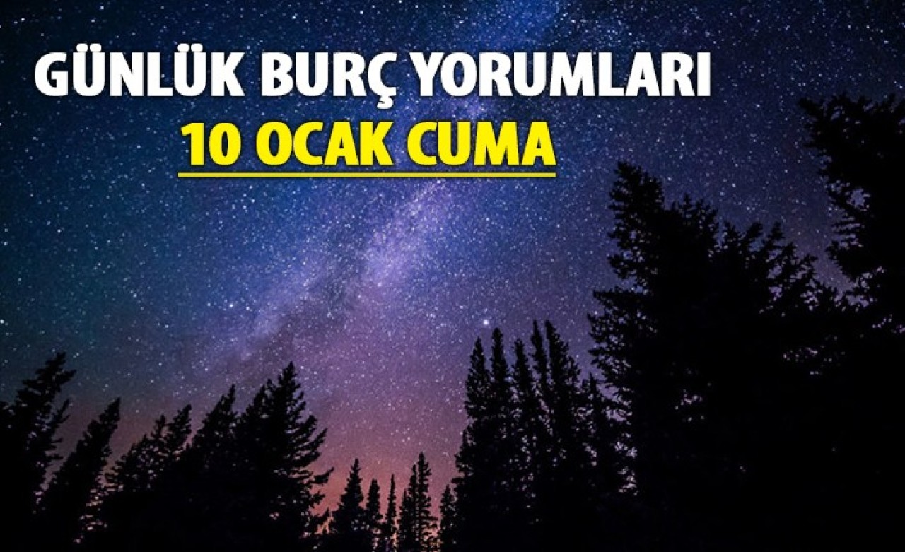 10 Ocak Burç Yorumları | Cuma Günlük Burç Yorumları 