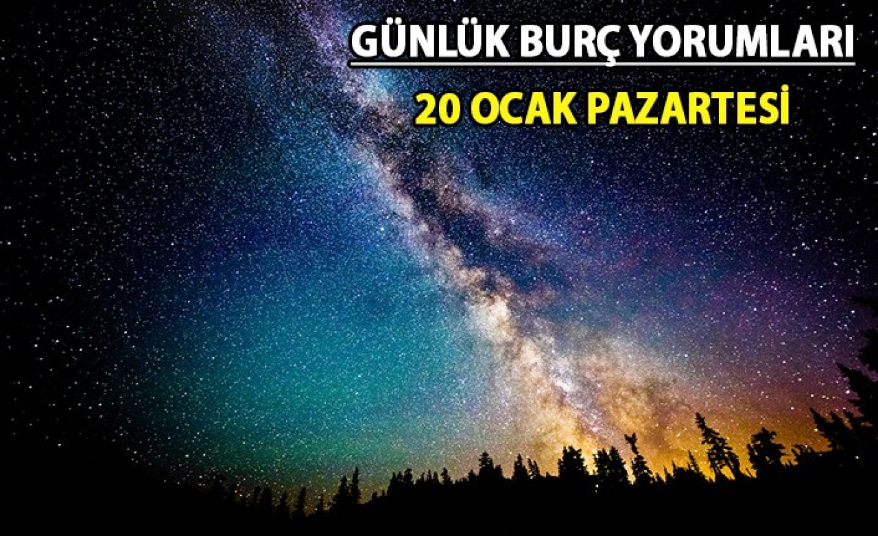 20 Ocak Pazartesi 2020 Burç Yorumları | Günlük Burç Yorumları