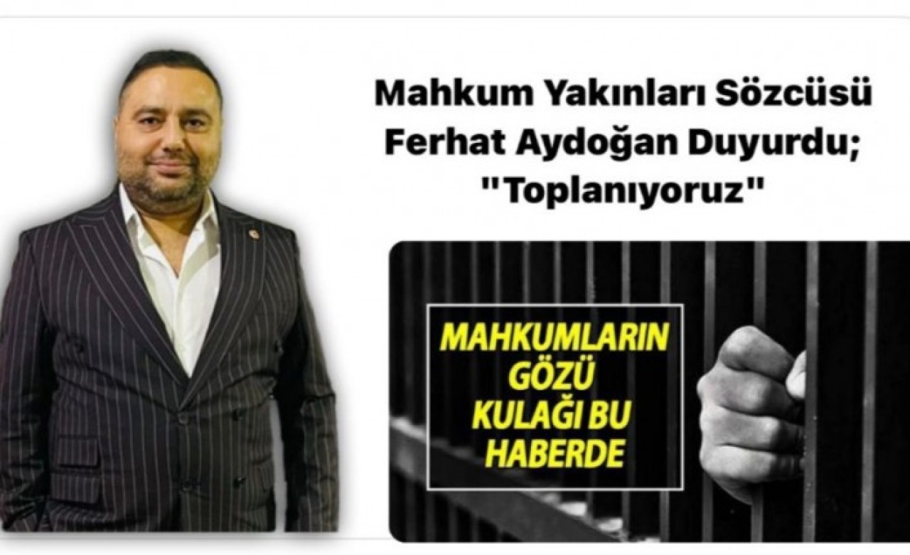 Mahkum Yakınları Sözcüsü Ferhat Aydoğan Duyurdu; "Toplanıyoruz"