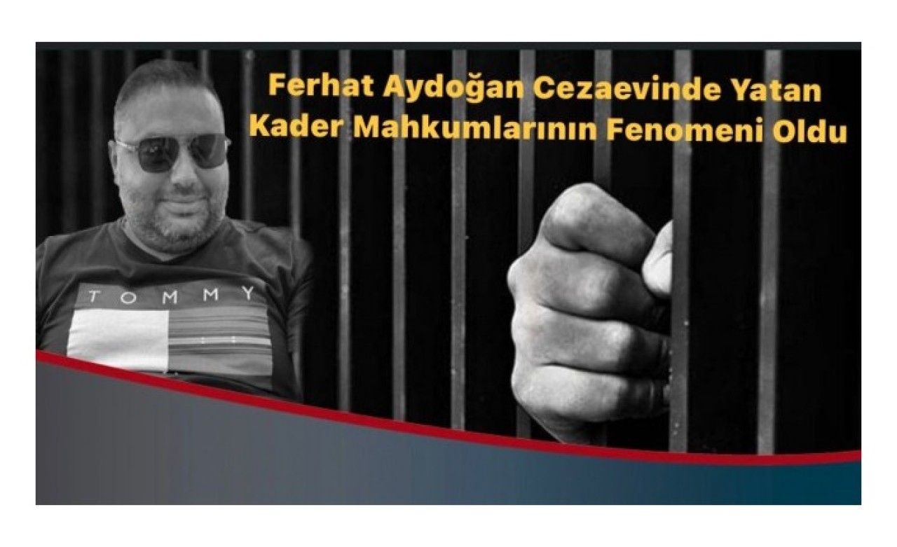 Cezaevindeki Mahkumların Fenomeni Ferhat Aydoğan