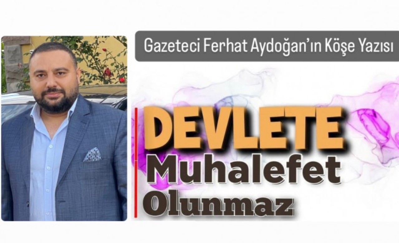 Ferhat Aydoğan ; Devlet’e Muhalefet Olunmaz