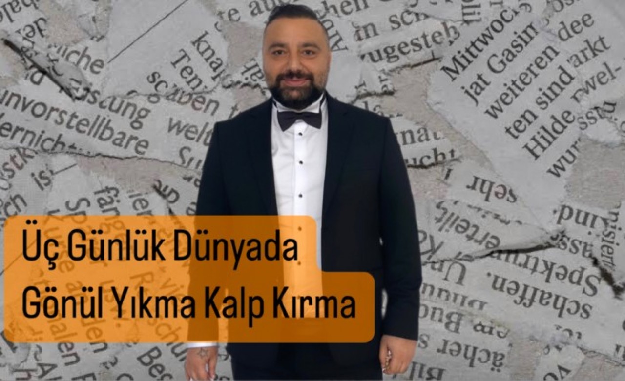 Üç Günlük Dünyada Gönül Yıkma Kalp Kırma