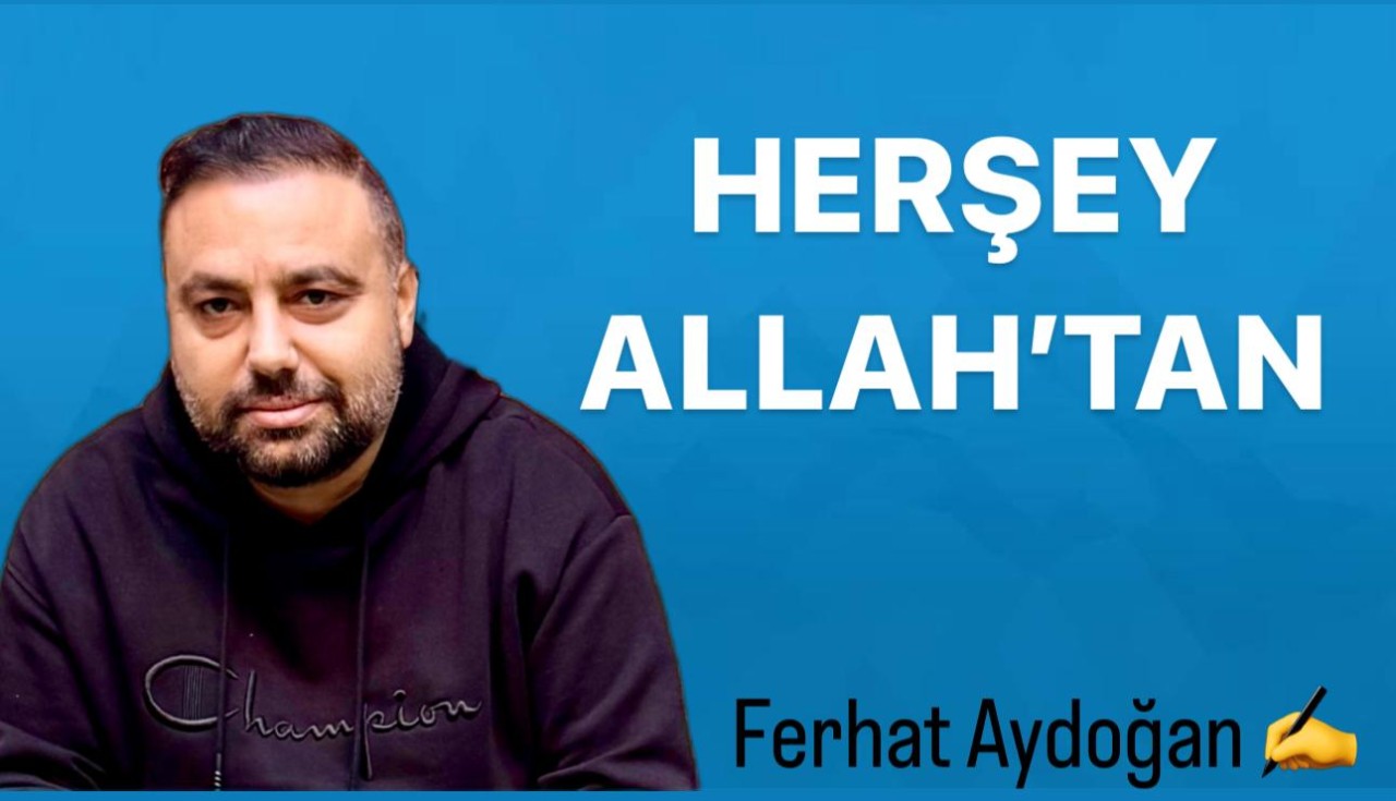Ferhat Aydoğan: Her şey Allah’tan