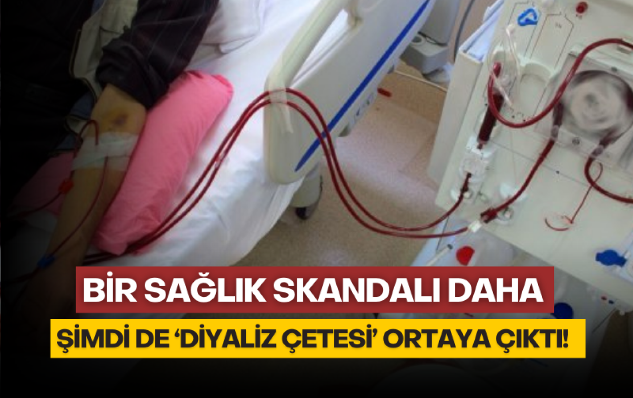 Bir sağlık skandalı daha: Şimdi de 'Diyaliz Çetesi' çıktı!