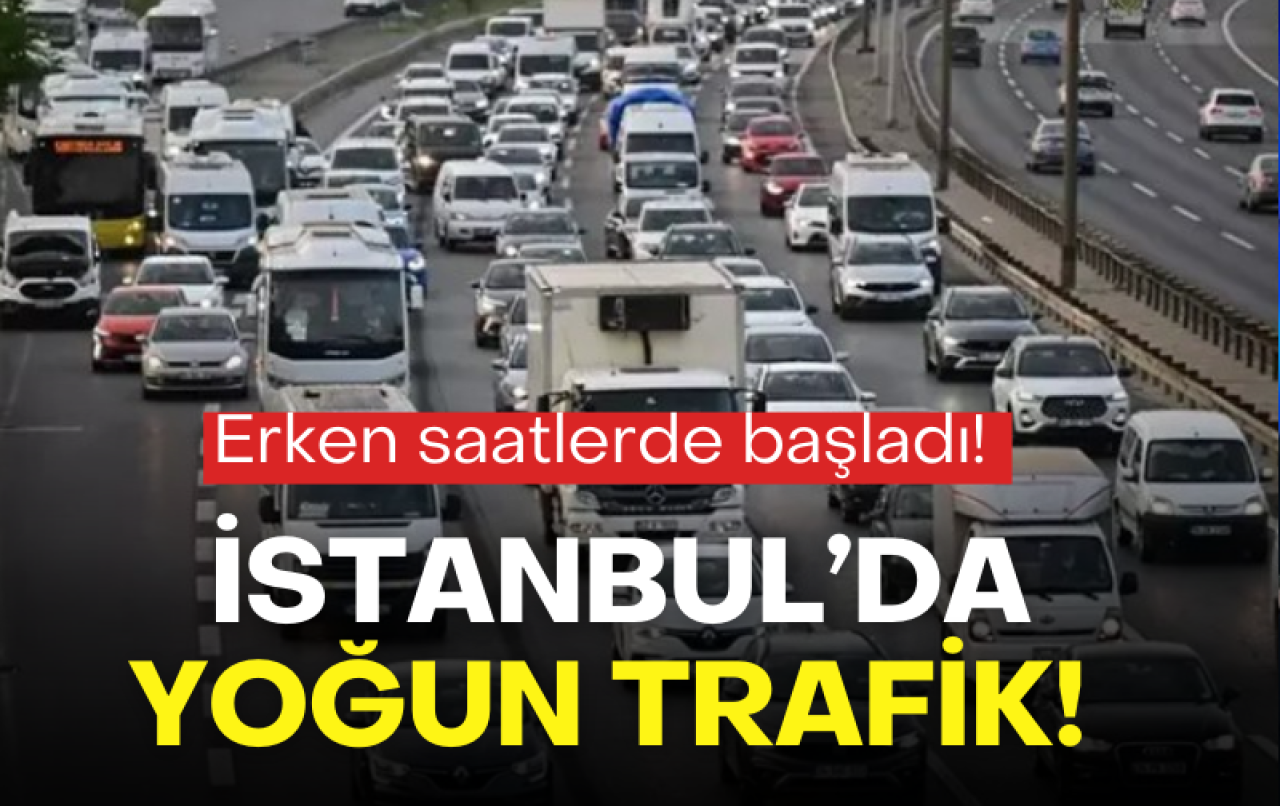 İstanbul trafiğinde yoğunluk: Erken saatlerde başladı