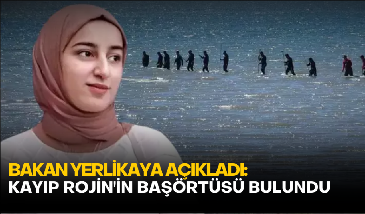 Bakan Yerlikaya açıkladı: Kayıp Rojin'in başörtüsü bulundu
