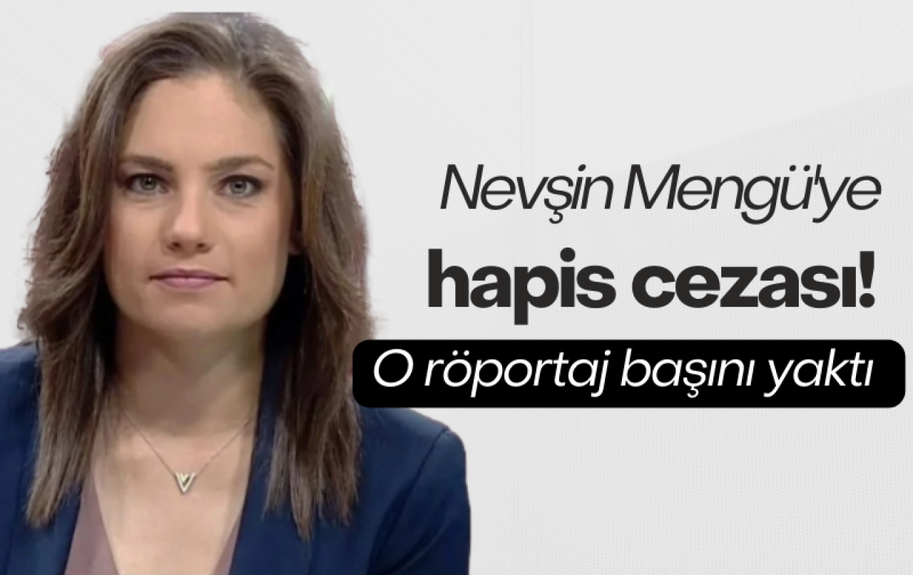 Nevşin Mengü'ye hapis cezası! O röportaj başını yaktı