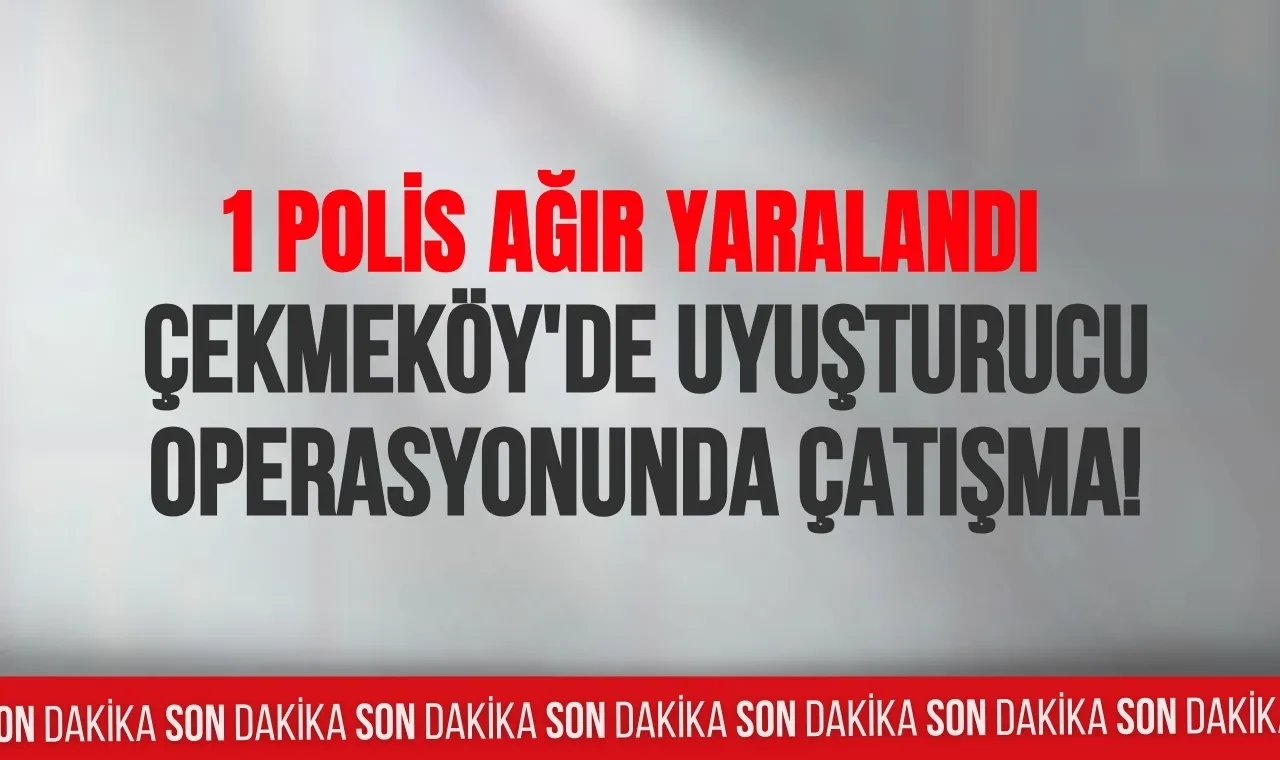 Çekmeköy’de narkotik operasyonda çatışma: 1 polis ağır yaralandı, saldırgan öldürüldü