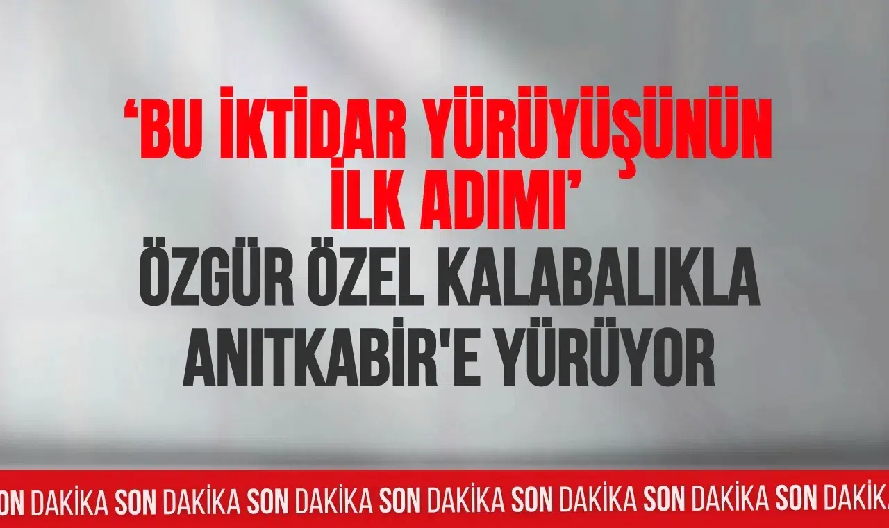 Özgür Özel Anıtkabir’e yürüdü: “Bu yürüyüş demokrasiye sahip çıkma iradesidir”