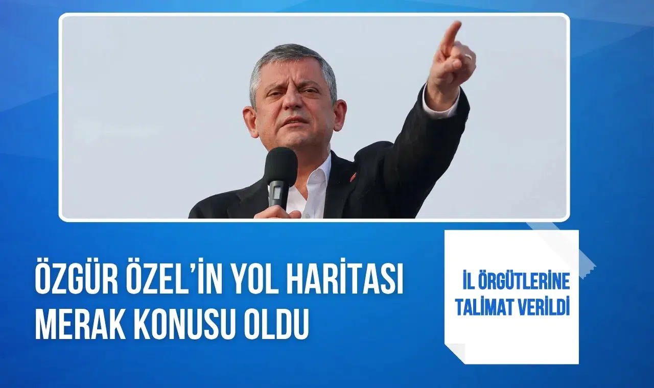 Özgür Özel’in yol haritası merak konusu oldu: İl örgütlerine talimat verildi