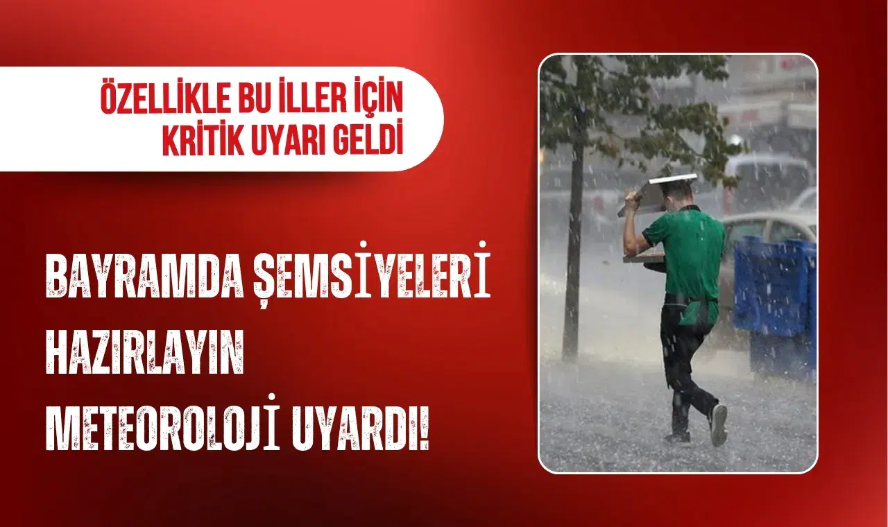 Meteoroloji’den bayram uyarısı: Şemsiyeleri hazırlayın