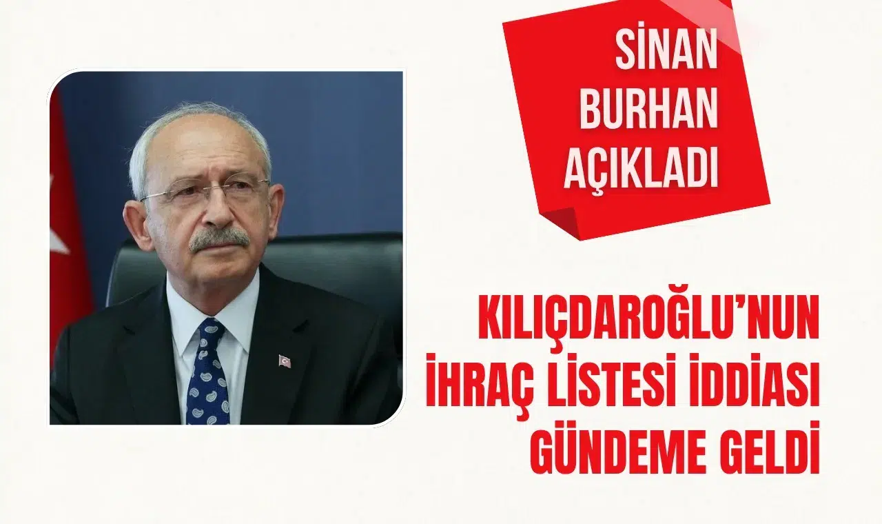 Sinan Burhan açıkladı: Kılıçdaroğlu’nun ihraç listesi iddiası gündeme geldi