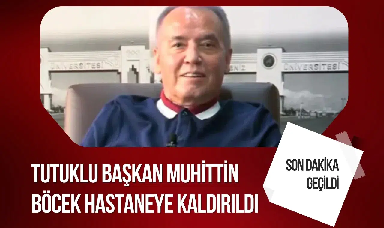 Tutuklu Başkan Muhittin Böcek hastaneye kaldırıldı