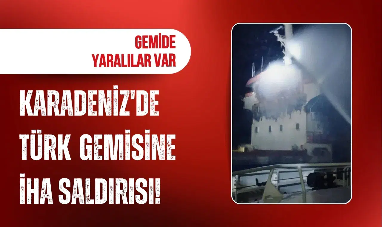 Karadeniz'de Türk gemisine İHA saldırısı! Yaralılar var