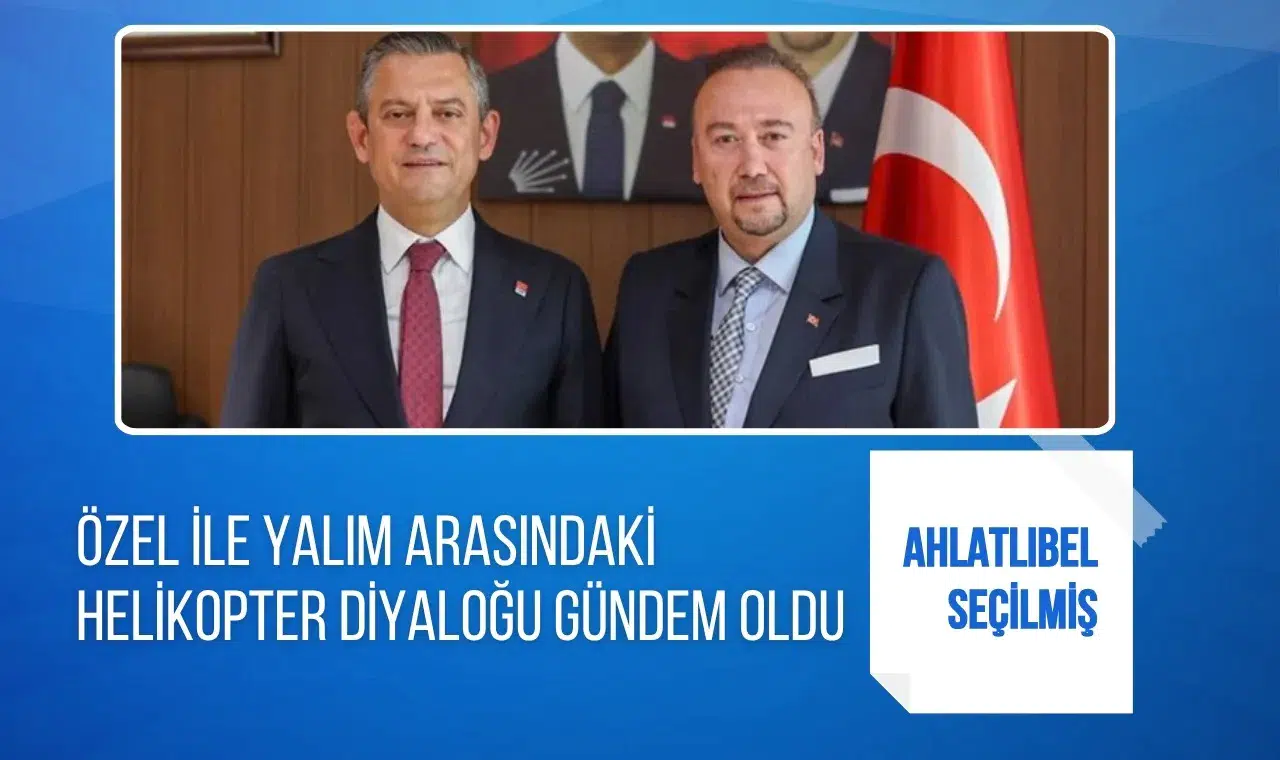 Özgür Özel ile Özkan Yalım arasındaki helikopter diyaloğu gündem oldu