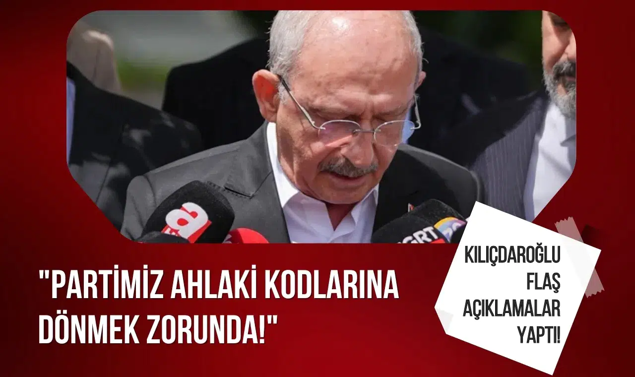 Kılıçdaroğlu'ndan flaş açıklamalar: "Partimiz ahlaki kodlarına dönmek zorunda!"