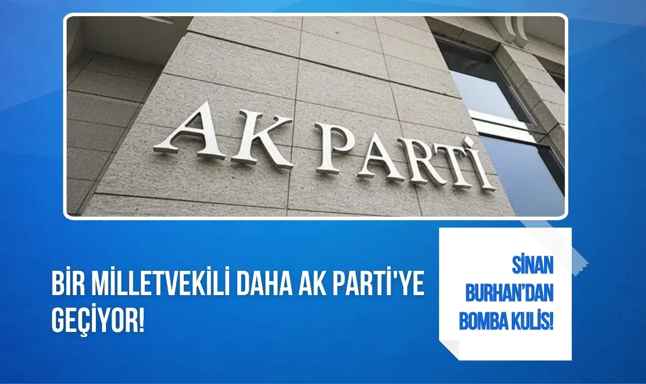 Sinan Burhan’dan dikkat çeken kulis iddiası: AK Parti’ye yeni bir milletvekili katılabilir