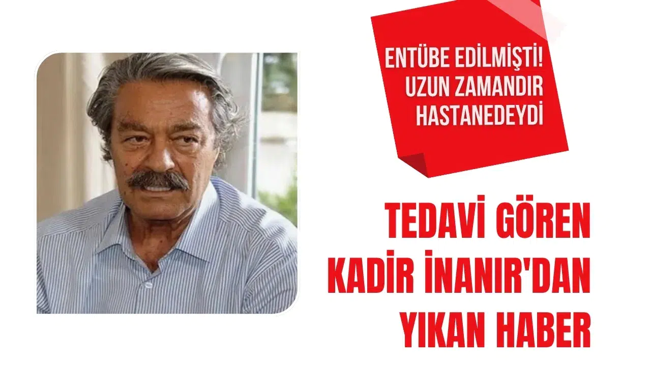 Kadir İnanır'ın sağlık durumuyla ilgili yeni açıklama: Tedaviye beklenen yanıt alınamadı
