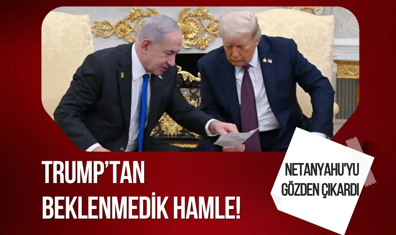Trump, Netanyahu'yu gözden çıkardı