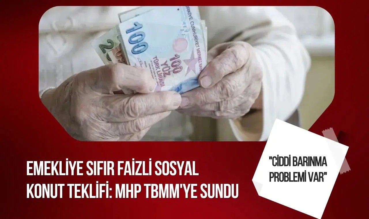 MHP’den emekliler için sosyal konut teklifi: Sıfır faizli finansman önerisi
