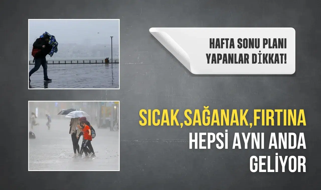 Hafta sonu planı yapanlar dikkat! Sıcak, sağanak, fırtına hepsi aynı anda geliyor