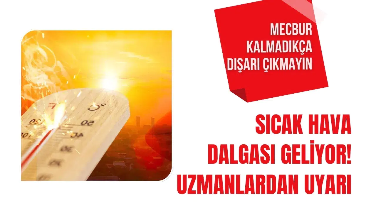 Sıcak hava dalgası geliyor! Uzmanlardan kritik uyarı: Mecbur kalmadıkça dışarı çıkmayın