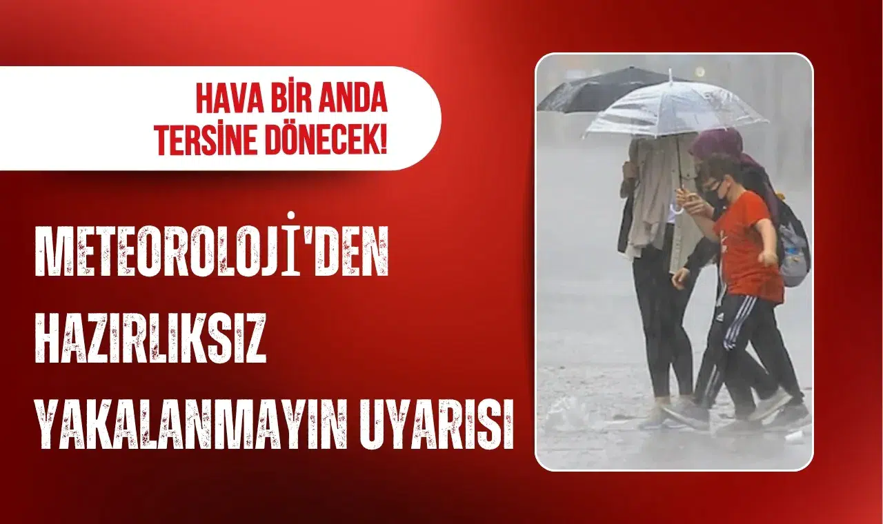 Meteoroloji uyardı: Hava durumu bir anda değişecek, hazırlıksız yakalanmayın