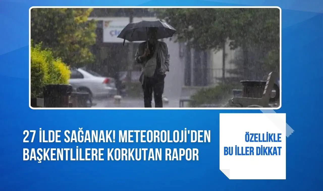 Meteoroloji’den 27 il için sağanak uyarısı: Başkentte kuvvetli yağış alarmı