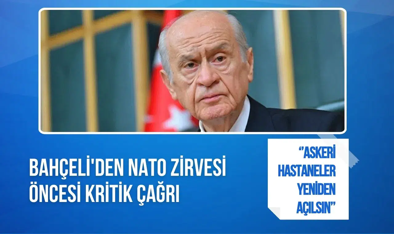 Bahçeli'den NATO zirvesi öncesi askeri hastane çağrısı: "Yeniden açılmalı"