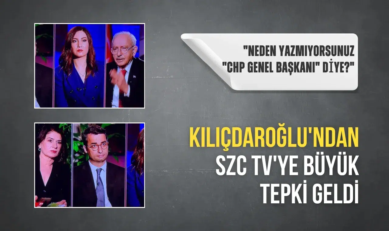 Kılıçdaroğlu'ndan SZC TV'ye canlı yayında tepki: "Neden CHP Genel Başkanı yazmıyorsunuz?"