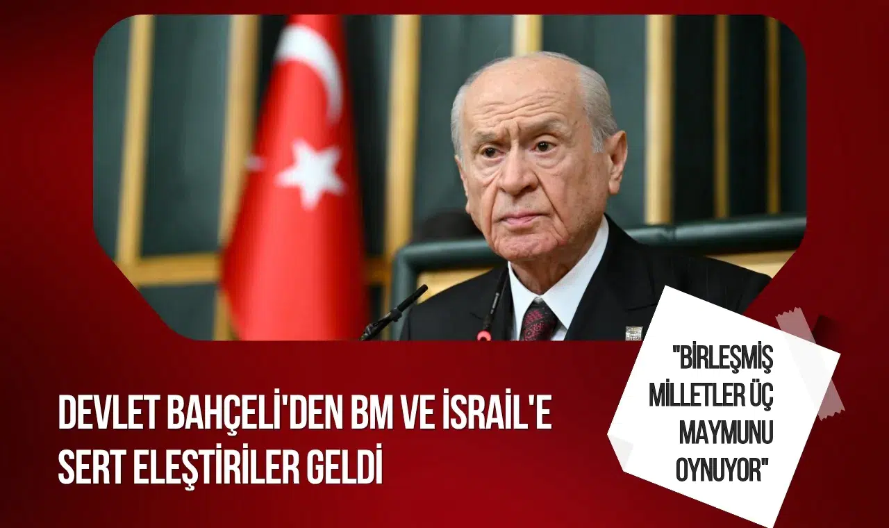 Bahçeli'den BM ve İsrail'e sert eleştiriler: "Birleşmiş Milletler üç maymunu oynuyor"