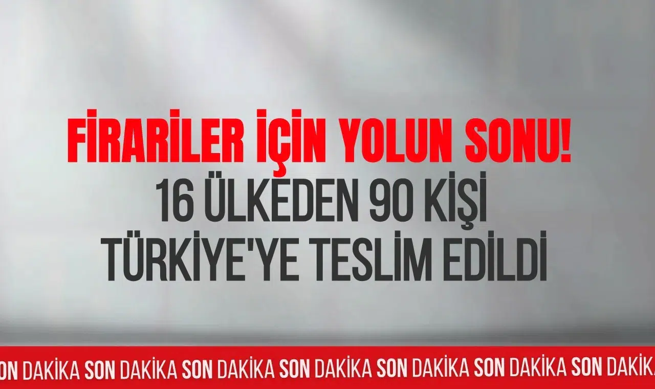 Uluslararası firariler için yolun sonu: 16 ülkeden 90 kişi Türkiye'ye getirildi