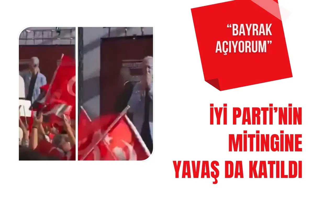 İYİ Parti'nin "Bayrak Açıyorum" mitingine Mansur Yavaş da katıldı