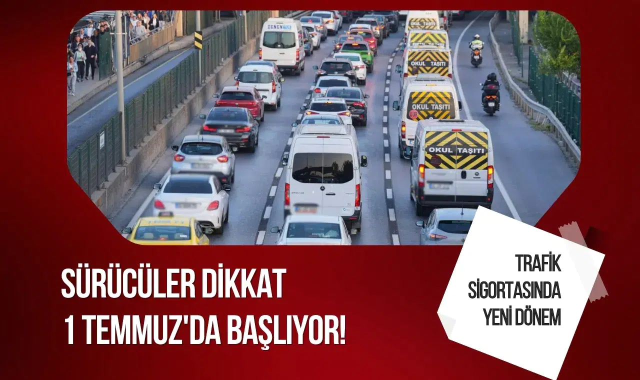 Zorunlu trafik sigortasında 1 Temmuz dönemi: Sürücüleri ilgilendiren yeni kurallar yürürlüğe giriyor