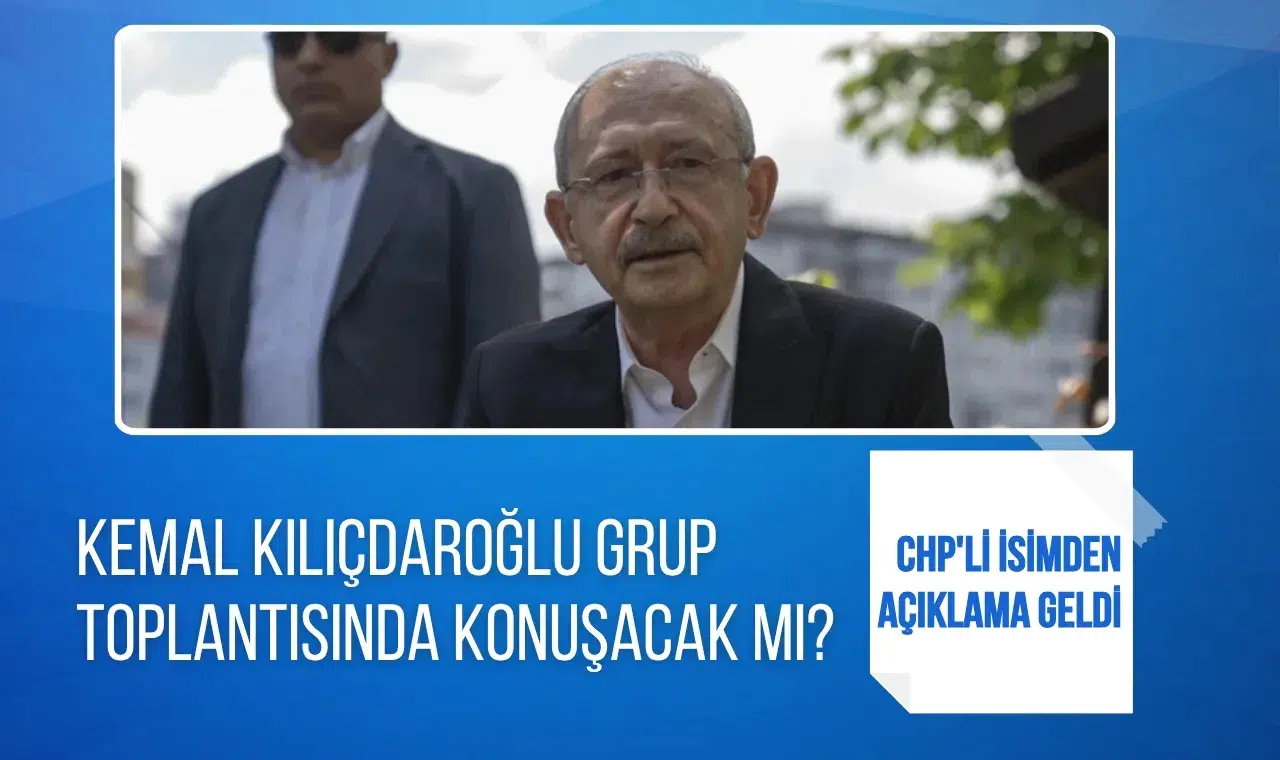 CHP'li isimden net açıklama: Kılıçdaroğlu grup toplantısında konuşacak mı?