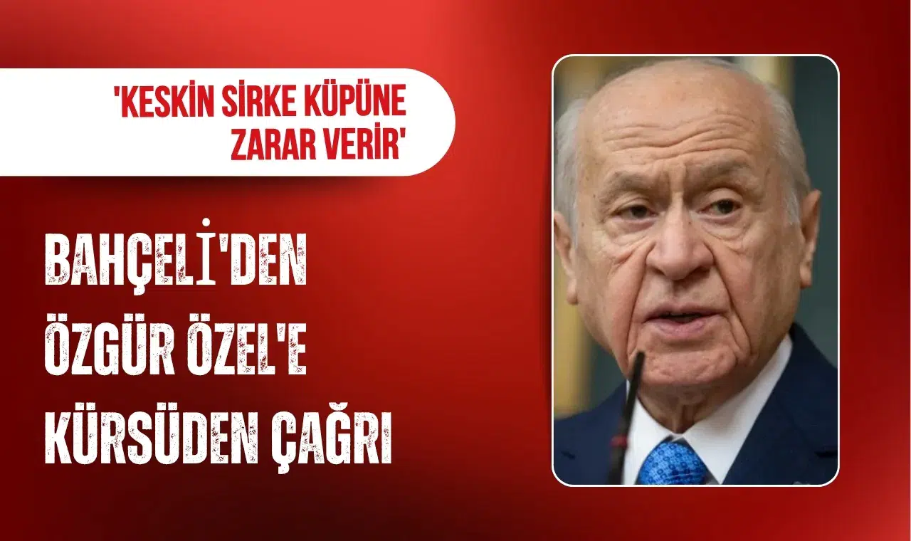 Bahçeli’den Özgür Özel’e dikkat çeken çağrı: Keskin sirke küpüne zarar verir