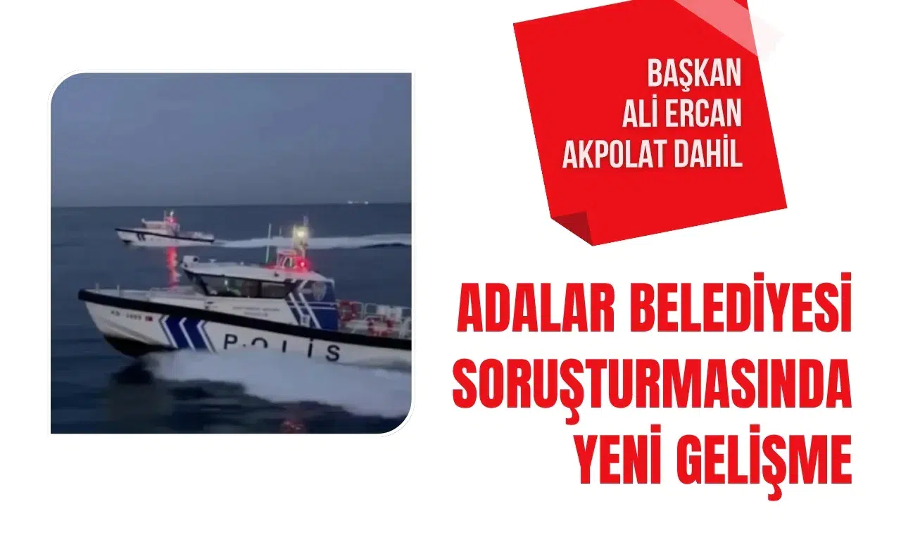 Adalar Belediyesi soruşturmasında yeni gelişme: Belediye Başkanı dahil 42 şüpheli adliyeye sevk edildi