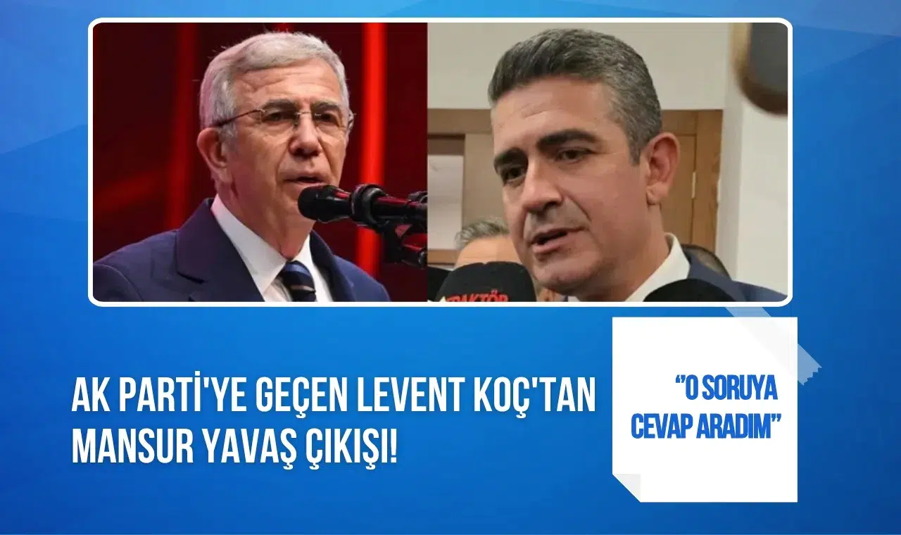 AK Parti'ye geçen Levent Koç'tan Mansur Yavaş açıklaması: 6 aydır ulaşamıyordum
