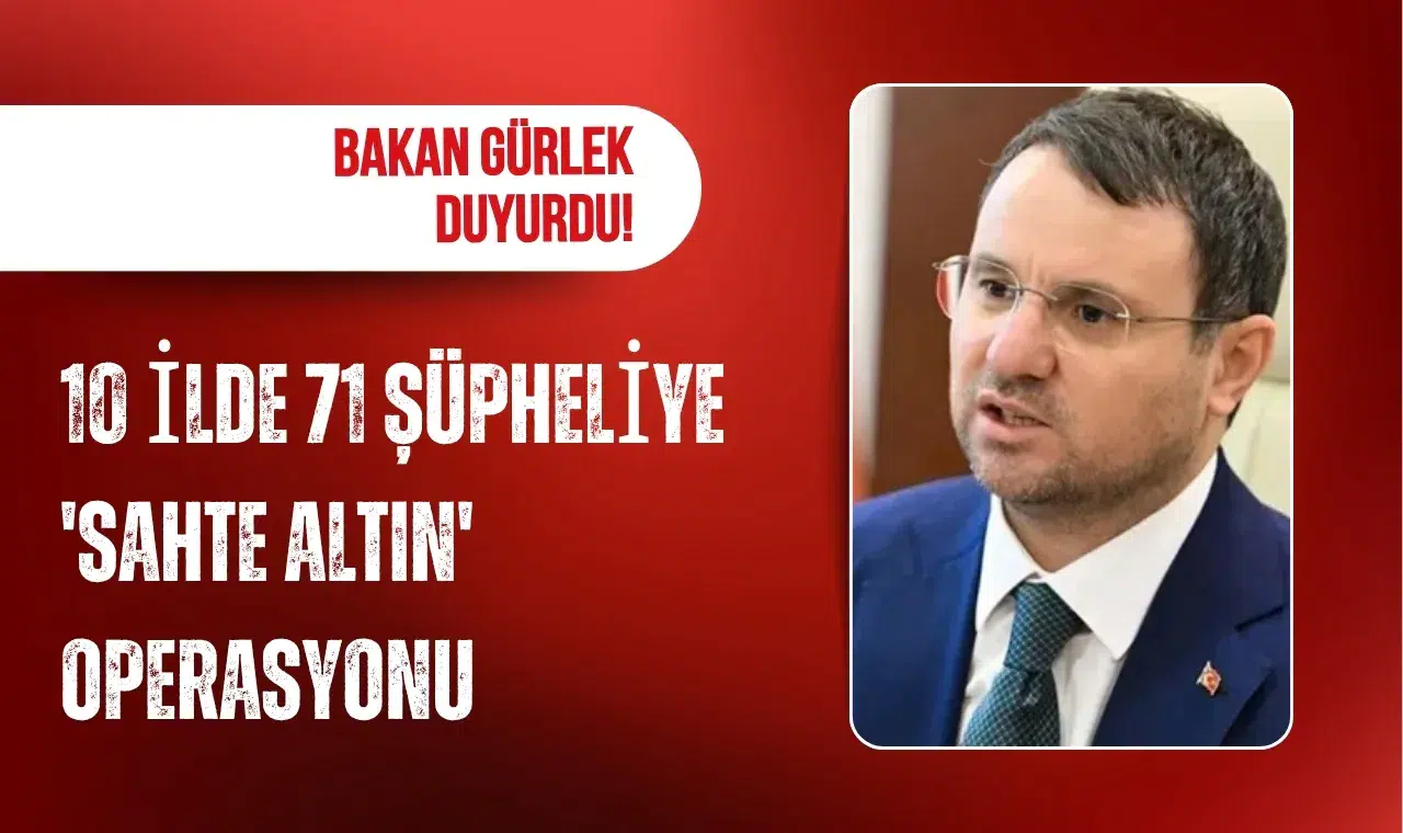 Bakan Gürlek duyurdu! 10 ilde 71 şüpheliye 'sahte altın' operasyonu