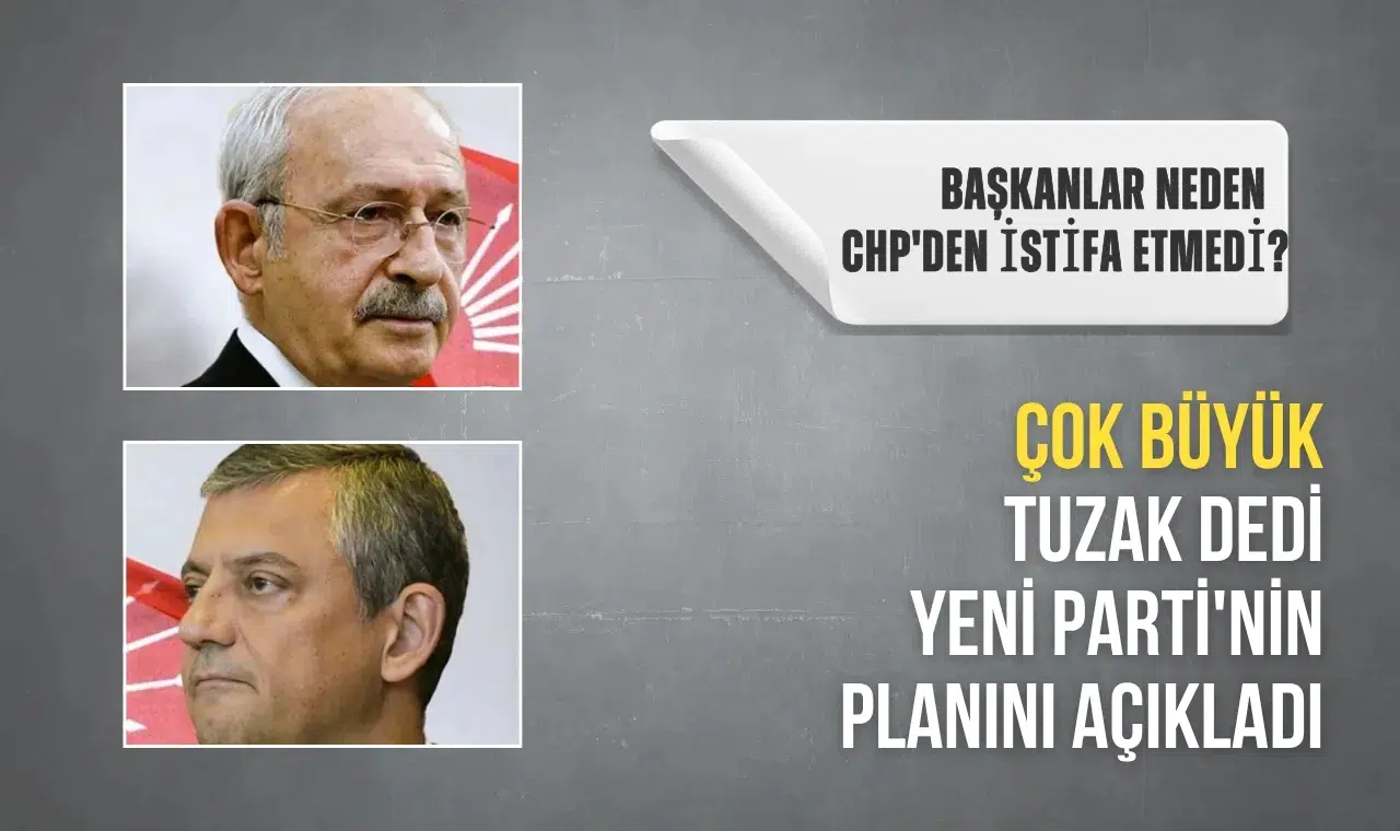 Başkanlar neden CHP'den istifa etmedi? Çok büyük tuzak dedi Yeni Parti'nin planını açıkladı