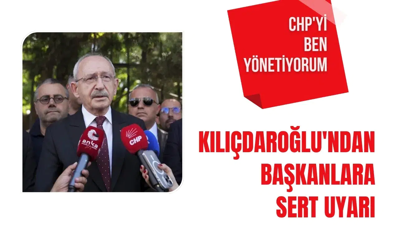 Kemal Kılıçdaroğlu'ndan başkanlara sert uyarı: CHP'yi ben yönetiyorum