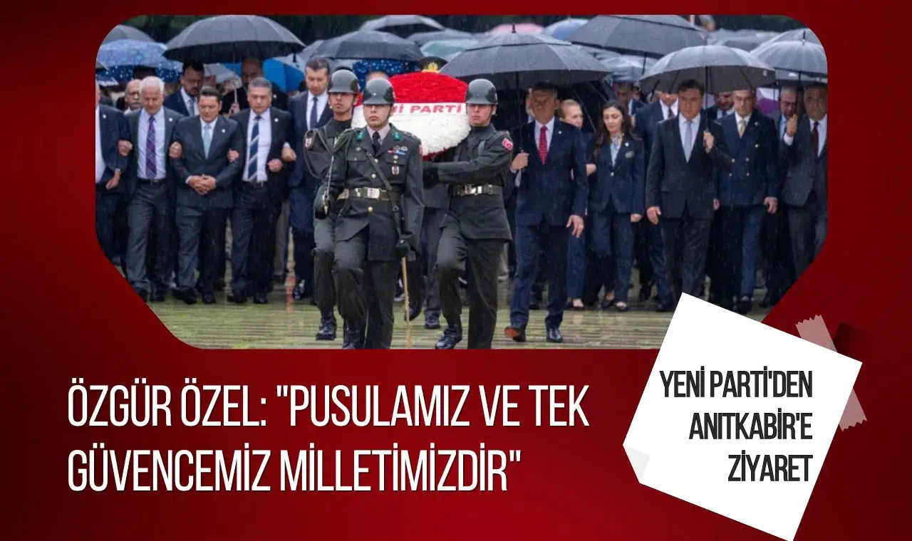 Özgür Özel, Yeni Parti heyetiyle Anıtkabir'i ziyaret etti