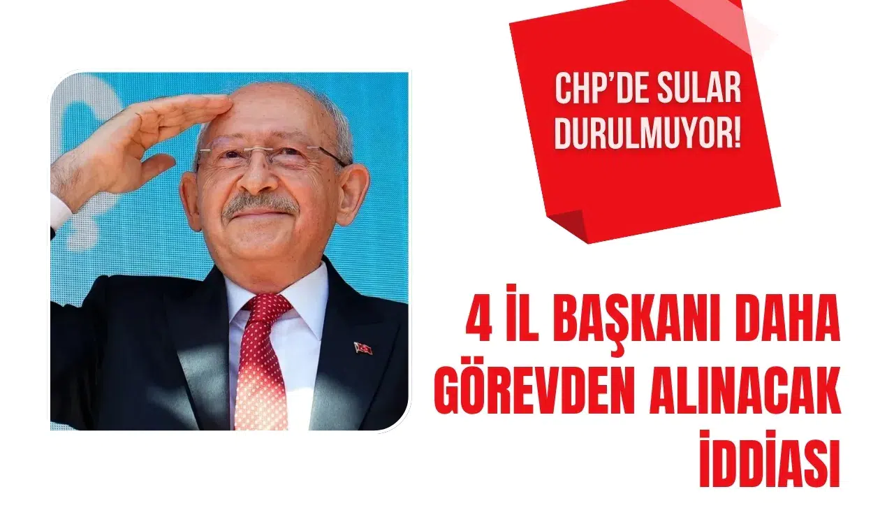 CHP kulislerinde yeni iddia: 4 il başkanının daha görevden alınacağı öne sürüldü