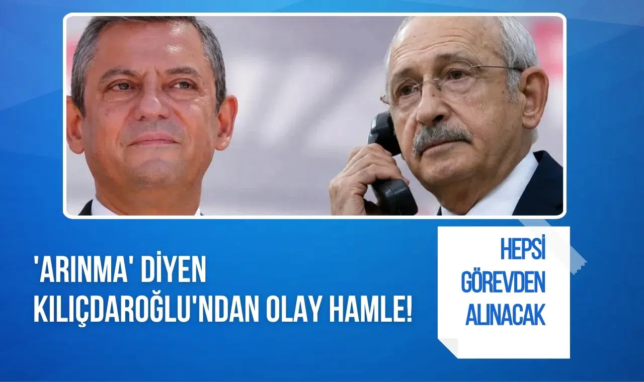 Arınma' diyen Kılıçdaroğlu'ndan olay hamle! Hepsi görevden alınacak