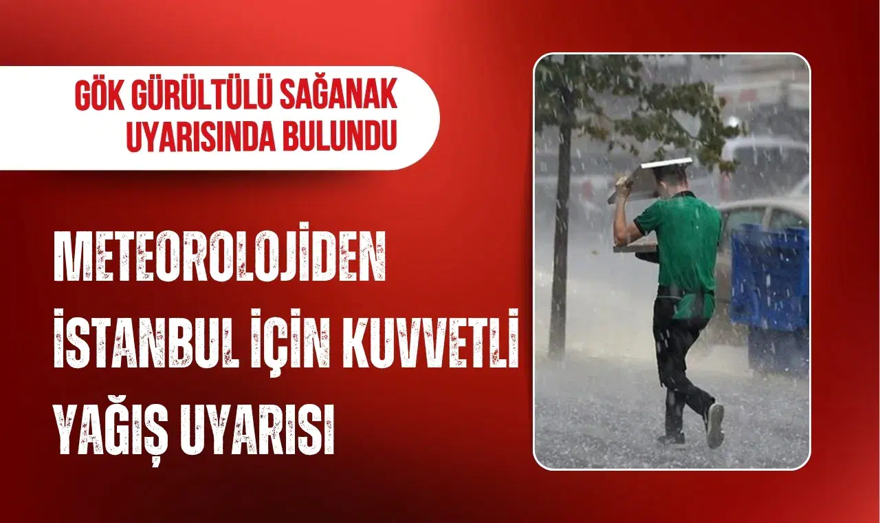 Meteoroloji'den İstanbul ve Trakya için kuvvetli sağanak uyarısı